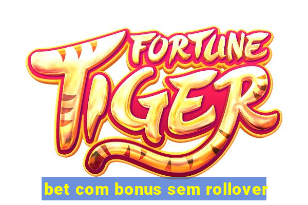 bet com bonus sem rollover